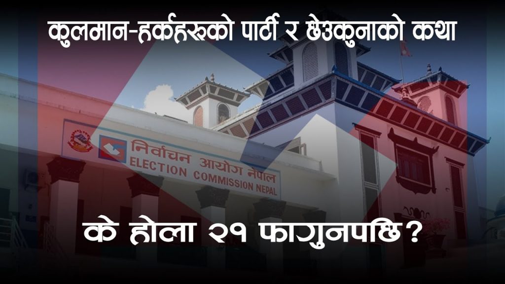 कुलमान-हर्कहरूकाे पार्टी र छेउकुनाकाे कथा ,के हाेला २१ फागुनपछि ?